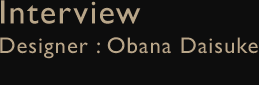 Interview Designer: Obama Daisuke